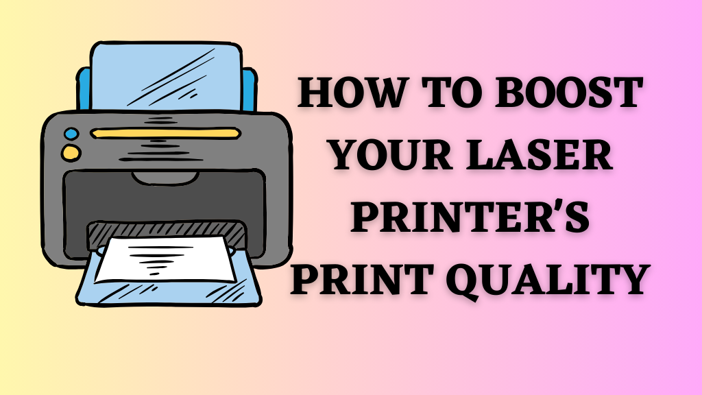 How To Boost Your Laser Printer's Print Quality