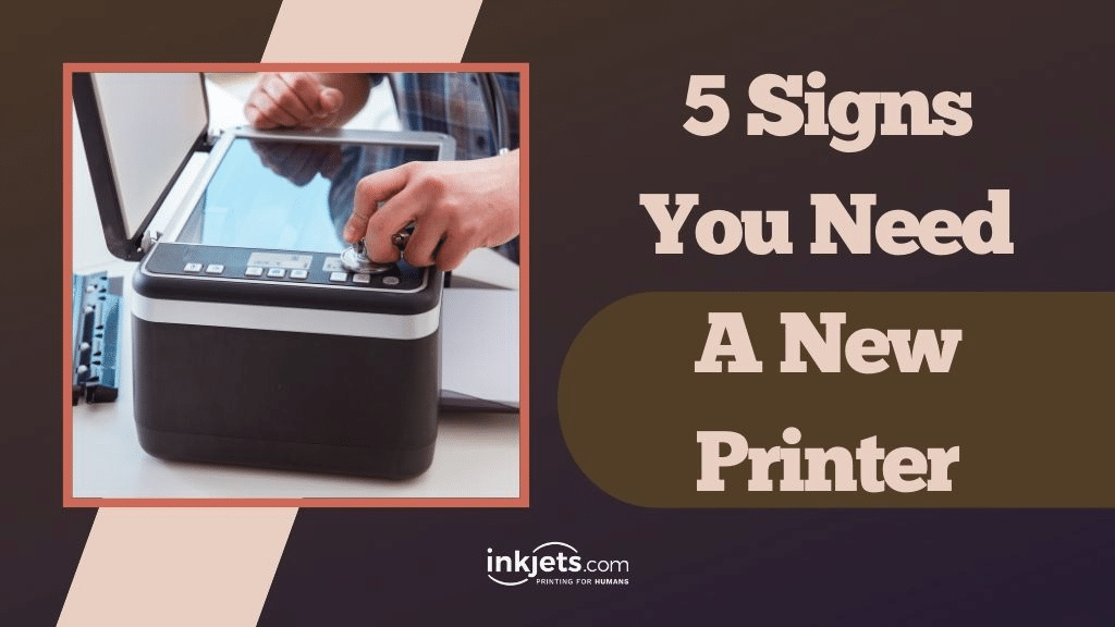 5 Signs that you need a new printer