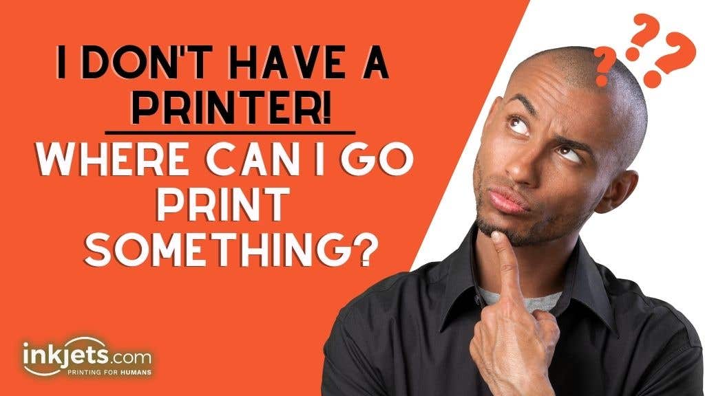 Where can I go print something when I don't have a printer?