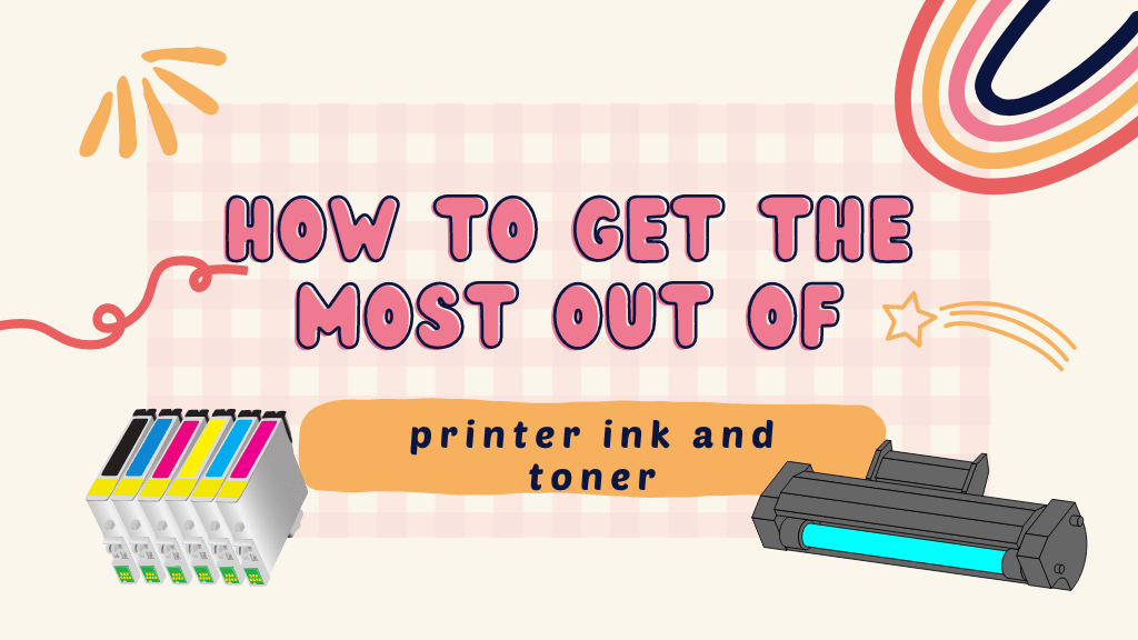 How to get the most out of printer ink and toner